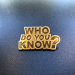 "Who do you know?" Stuker Pin
