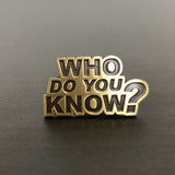 "Who do you know?" Stuker Pin